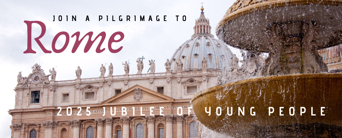 TRAVEL: Join a Youth Pilgrimage to Rome | July 28 – August 3, 2025