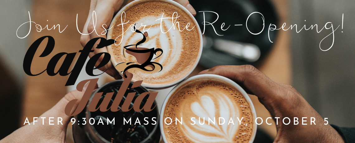 JOIN Us:  Café Julia Re-Opening on Sunday, October 5 after 9:30am Mass | Parish Hall
